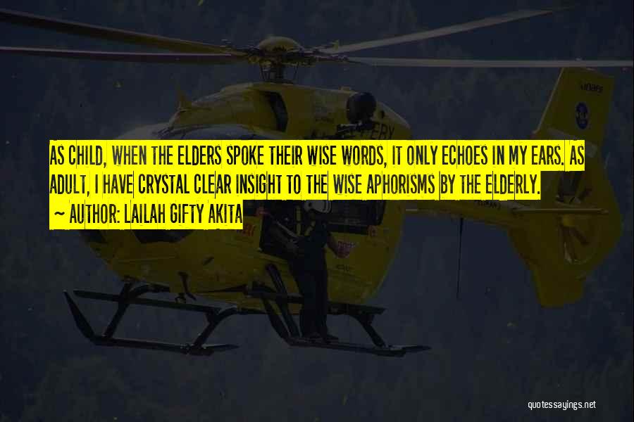 Lailah Gifty Akita Quotes: As Child, When The Elders Spoke Their Wise Words, It Only Echoes In My Ears. As Adult, I Have Crystal