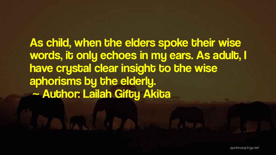 Lailah Gifty Akita Quotes: As Child, When The Elders Spoke Their Wise Words, It Only Echoes In My Ears. As Adult, I Have Crystal