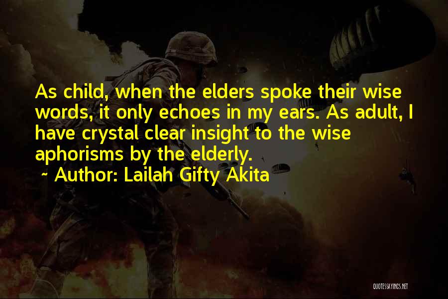 Lailah Gifty Akita Quotes: As Child, When The Elders Spoke Their Wise Words, It Only Echoes In My Ears. As Adult, I Have Crystal