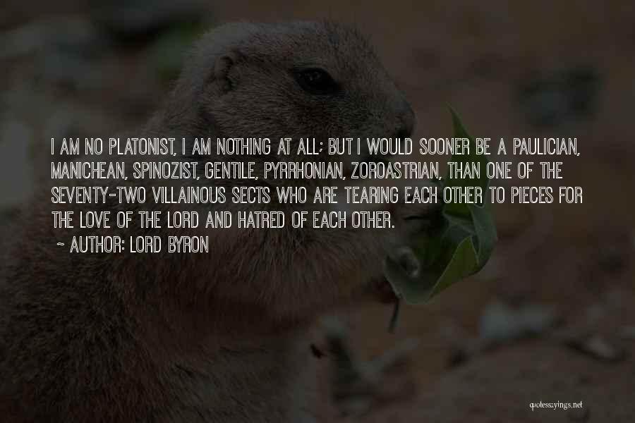 Lord Byron Quotes: I Am No Platonist, I Am Nothing At All; But I Would Sooner Be A Paulician, Manichean, Spinozist, Gentile, Pyrrhonian,