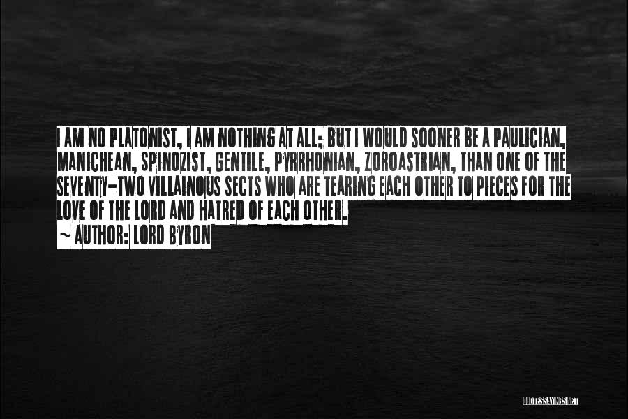 Lord Byron Quotes: I Am No Platonist, I Am Nothing At All; But I Would Sooner Be A Paulician, Manichean, Spinozist, Gentile, Pyrrhonian,