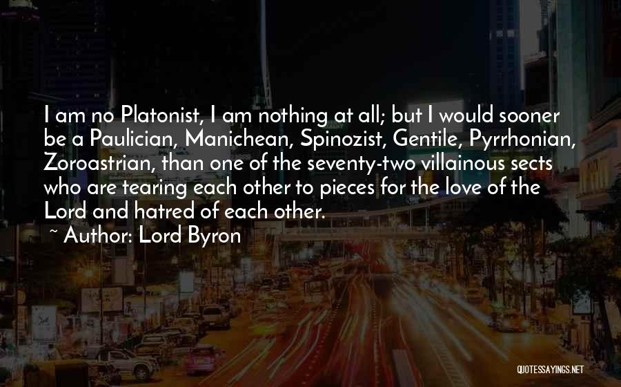 Lord Byron Quotes: I Am No Platonist, I Am Nothing At All; But I Would Sooner Be A Paulician, Manichean, Spinozist, Gentile, Pyrrhonian,