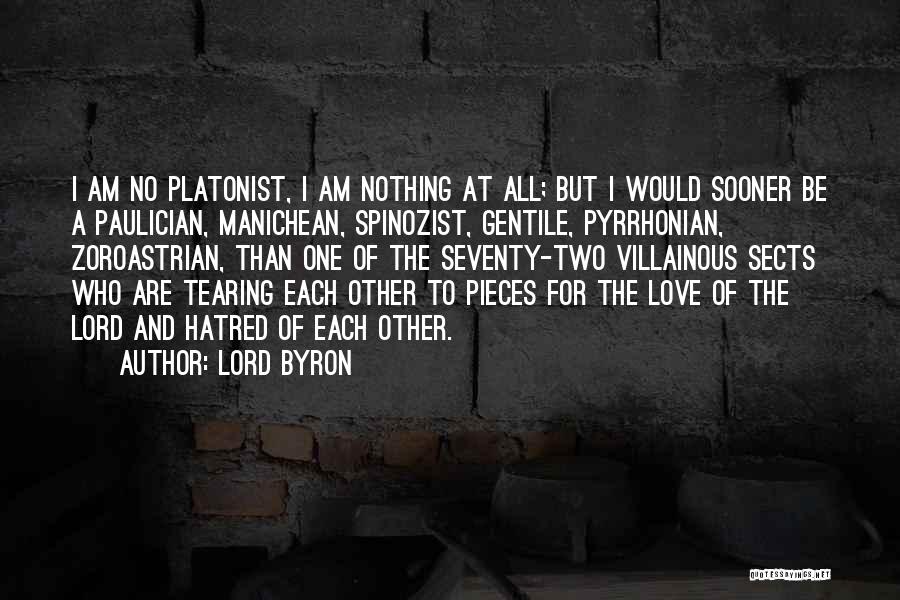 Lord Byron Quotes: I Am No Platonist, I Am Nothing At All; But I Would Sooner Be A Paulician, Manichean, Spinozist, Gentile, Pyrrhonian,