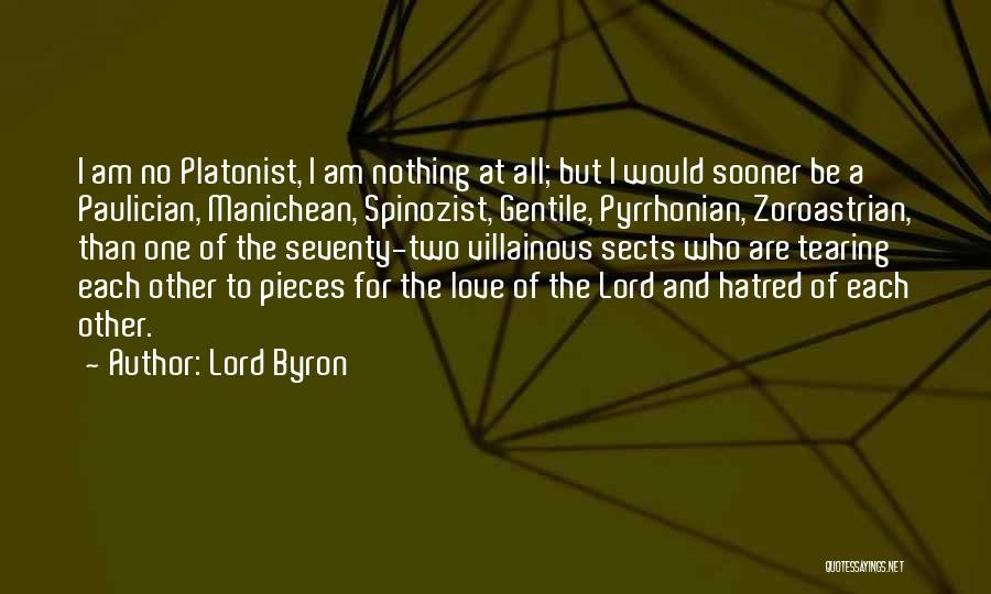 Lord Byron Quotes: I Am No Platonist, I Am Nothing At All; But I Would Sooner Be A Paulician, Manichean, Spinozist, Gentile, Pyrrhonian,