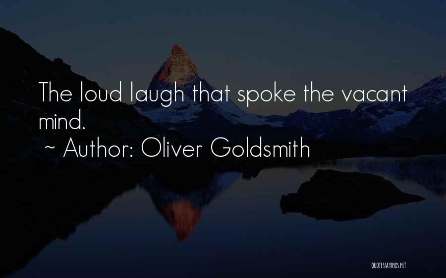 Oliver Goldsmith Quotes: The Loud Laugh That Spoke The Vacant Mind.
