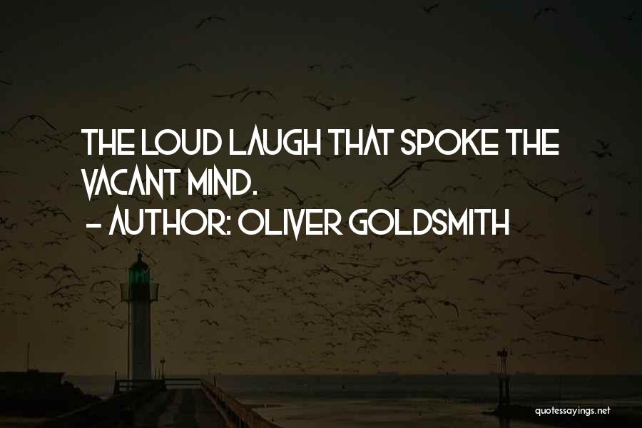 Oliver Goldsmith Quotes: The Loud Laugh That Spoke The Vacant Mind.