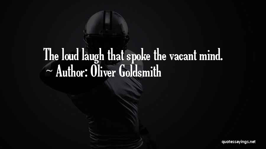 Oliver Goldsmith Quotes: The Loud Laugh That Spoke The Vacant Mind.