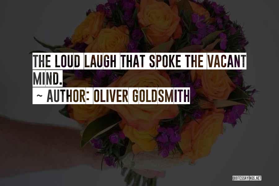 Oliver Goldsmith Quotes: The Loud Laugh That Spoke The Vacant Mind.