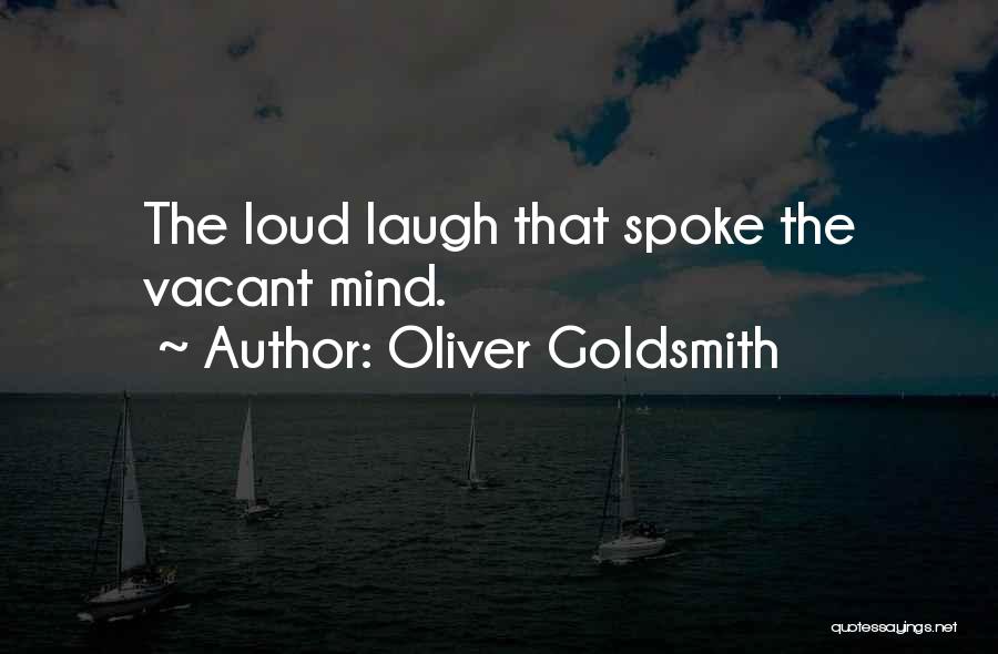Oliver Goldsmith Quotes: The Loud Laugh That Spoke The Vacant Mind.