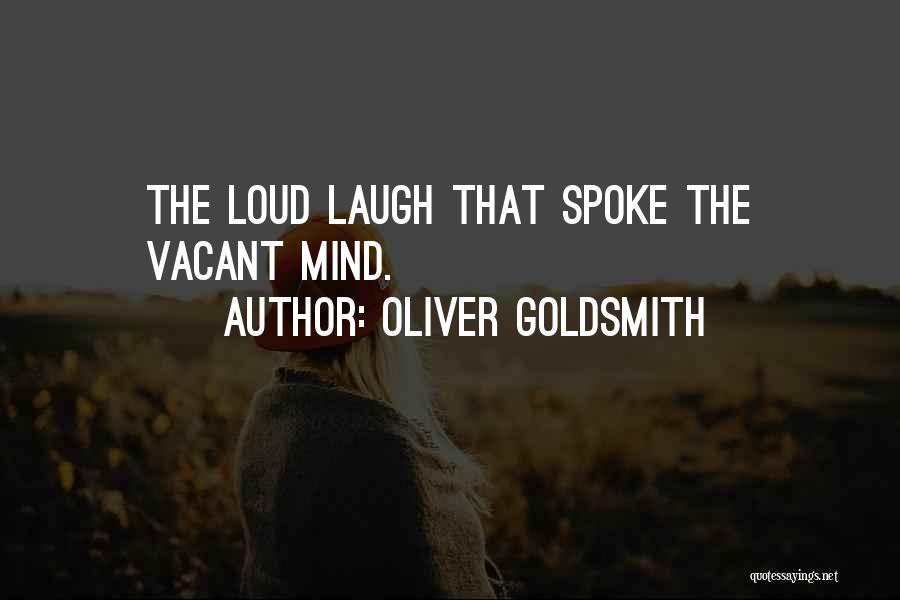 Oliver Goldsmith Quotes: The Loud Laugh That Spoke The Vacant Mind.