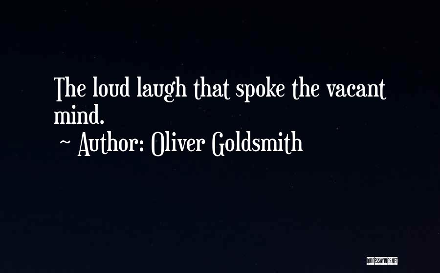 Oliver Goldsmith Quotes: The Loud Laugh That Spoke The Vacant Mind.