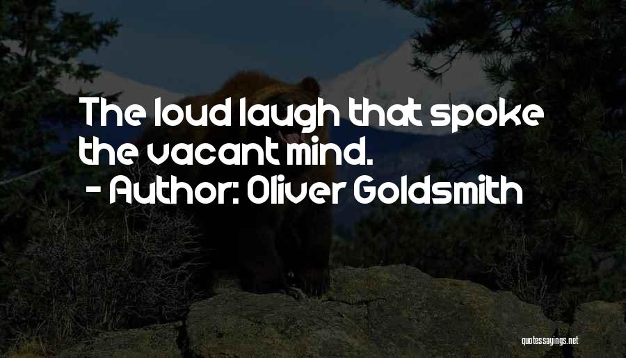 Oliver Goldsmith Quotes: The Loud Laugh That Spoke The Vacant Mind.