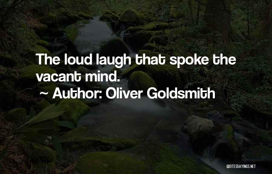 Oliver Goldsmith Quotes: The Loud Laugh That Spoke The Vacant Mind.