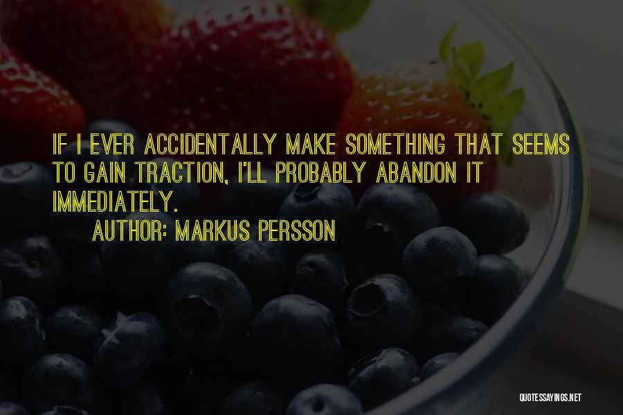Markus Persson Quotes: If I Ever Accidentally Make Something That Seems To Gain Traction, I'll Probably Abandon It Immediately.