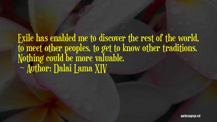 Dalai Lama XIV Quotes: Exile Has Enabled Me To Discover The Rest Of The World, To Meet Other Peoples, To Get To Know Other