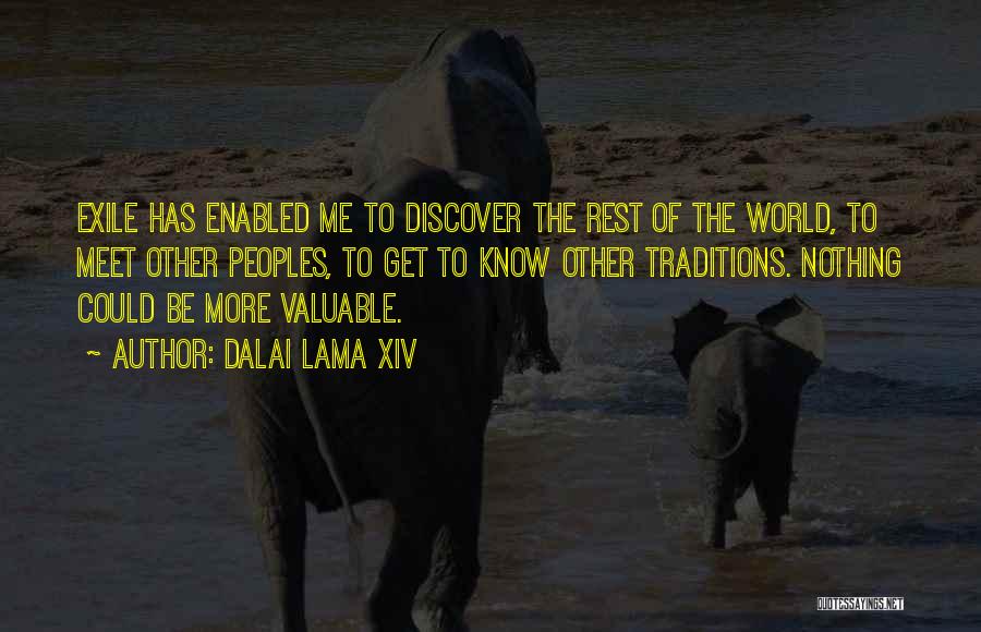 Dalai Lama XIV Quotes: Exile Has Enabled Me To Discover The Rest Of The World, To Meet Other Peoples, To Get To Know Other