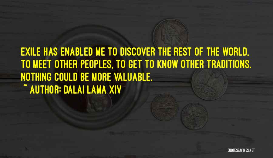 Dalai Lama XIV Quotes: Exile Has Enabled Me To Discover The Rest Of The World, To Meet Other Peoples, To Get To Know Other