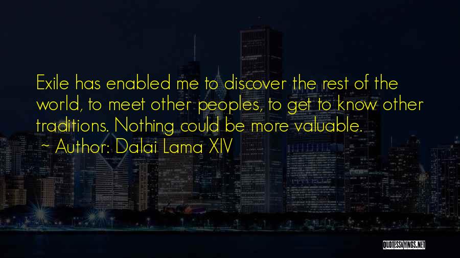 Dalai Lama XIV Quotes: Exile Has Enabled Me To Discover The Rest Of The World, To Meet Other Peoples, To Get To Know Other