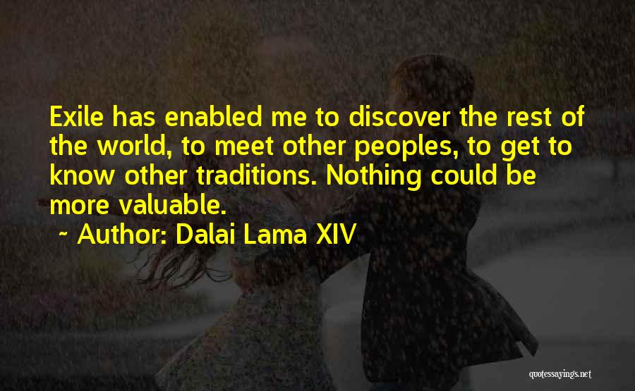 Dalai Lama XIV Quotes: Exile Has Enabled Me To Discover The Rest Of The World, To Meet Other Peoples, To Get To Know Other