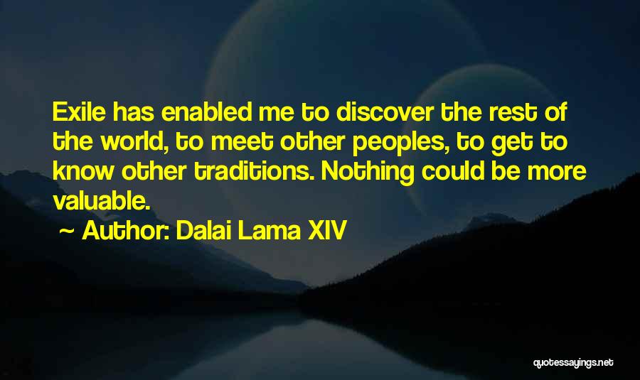 Dalai Lama XIV Quotes: Exile Has Enabled Me To Discover The Rest Of The World, To Meet Other Peoples, To Get To Know Other