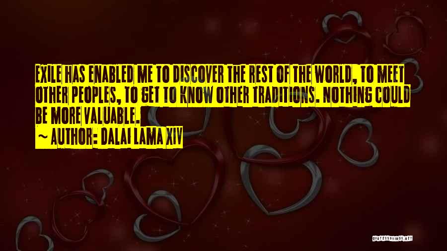 Dalai Lama XIV Quotes: Exile Has Enabled Me To Discover The Rest Of The World, To Meet Other Peoples, To Get To Know Other
