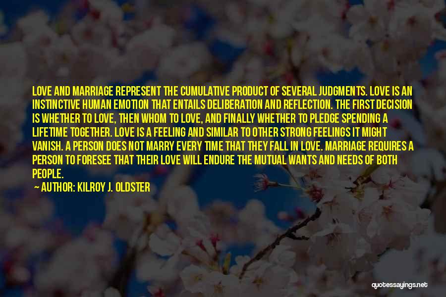 Kilroy J. Oldster Quotes: Love And Marriage Represent The Cumulative Product Of Several Judgments. Love Is An Instinctive Human Emotion That Entails Deliberation And