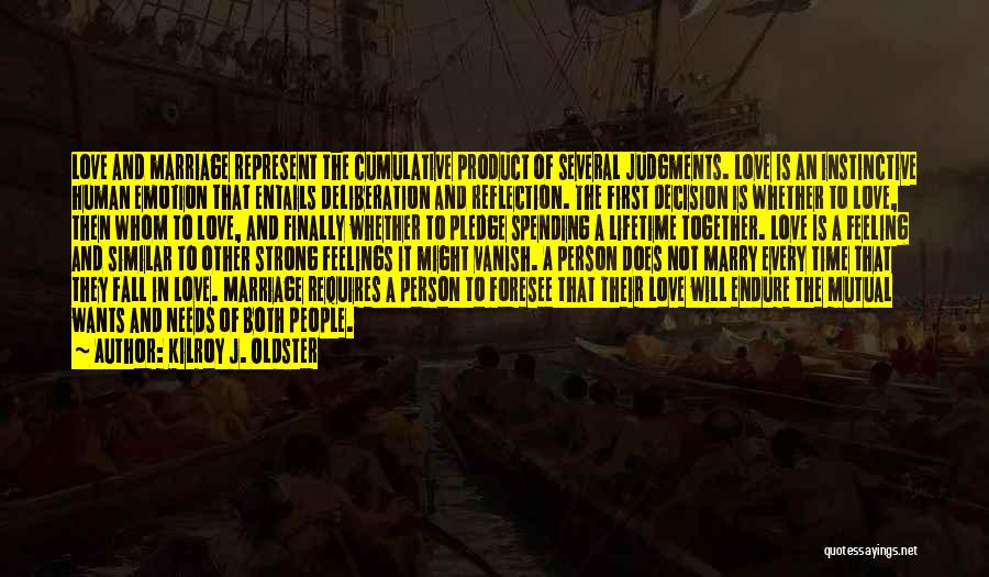 Kilroy J. Oldster Quotes: Love And Marriage Represent The Cumulative Product Of Several Judgments. Love Is An Instinctive Human Emotion That Entails Deliberation And
