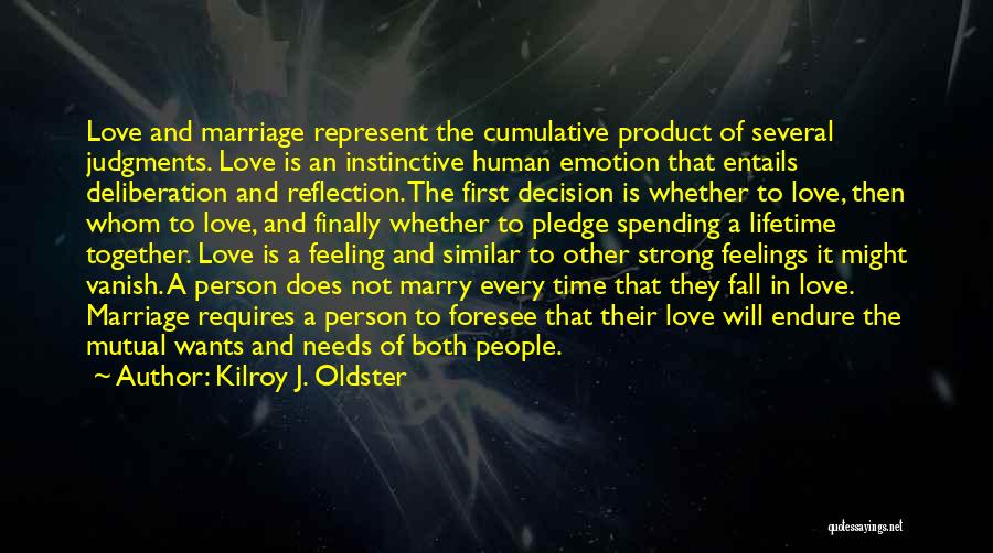 Kilroy J. Oldster Quotes: Love And Marriage Represent The Cumulative Product Of Several Judgments. Love Is An Instinctive Human Emotion That Entails Deliberation And