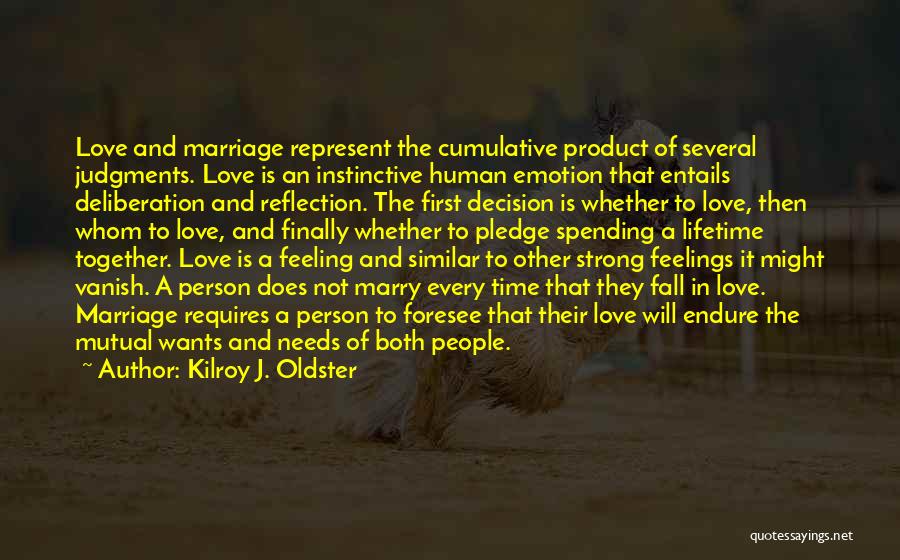 Kilroy J. Oldster Quotes: Love And Marriage Represent The Cumulative Product Of Several Judgments. Love Is An Instinctive Human Emotion That Entails Deliberation And