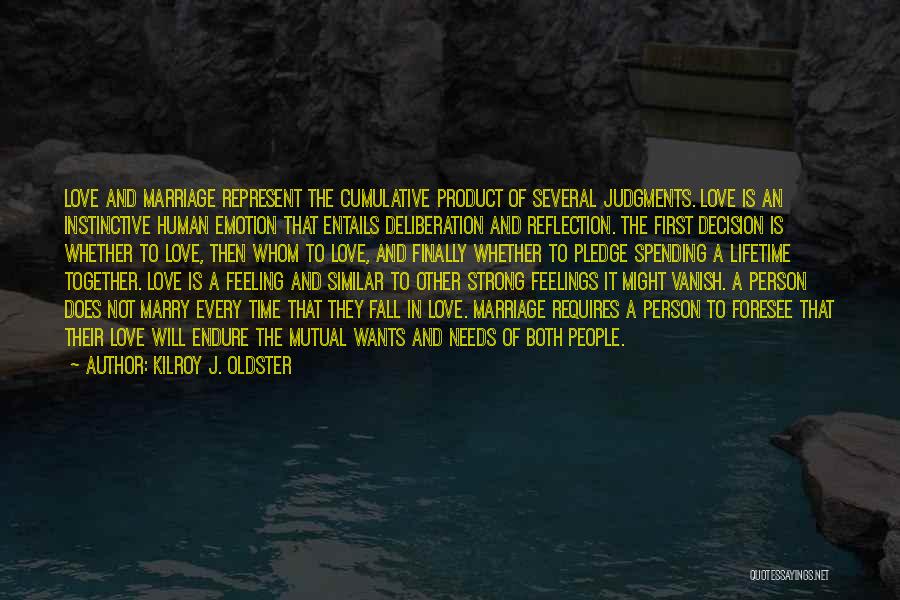 Kilroy J. Oldster Quotes: Love And Marriage Represent The Cumulative Product Of Several Judgments. Love Is An Instinctive Human Emotion That Entails Deliberation And