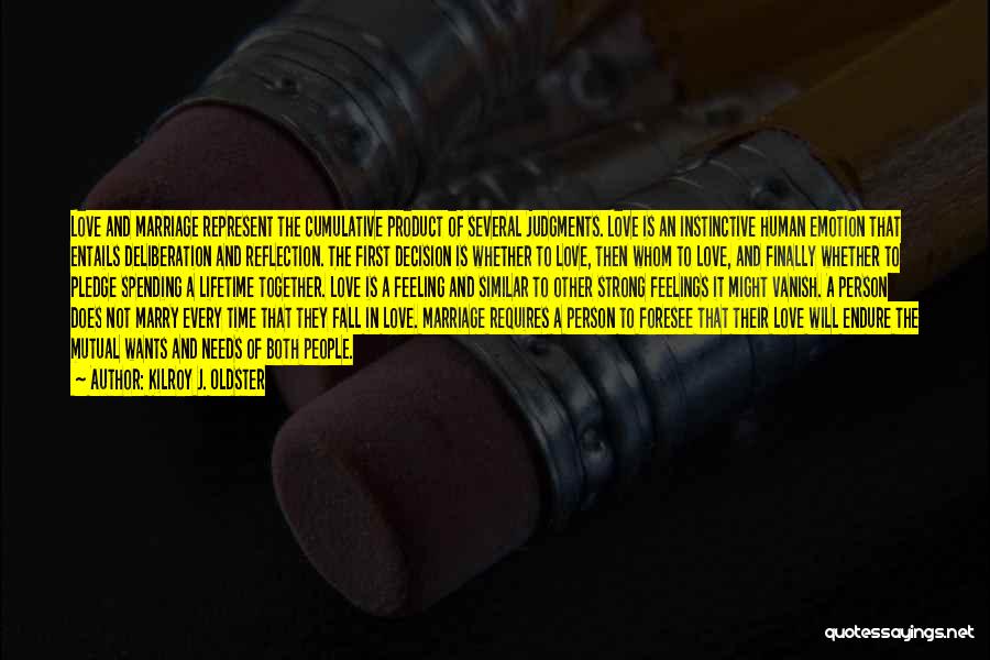 Kilroy J. Oldster Quotes: Love And Marriage Represent The Cumulative Product Of Several Judgments. Love Is An Instinctive Human Emotion That Entails Deliberation And