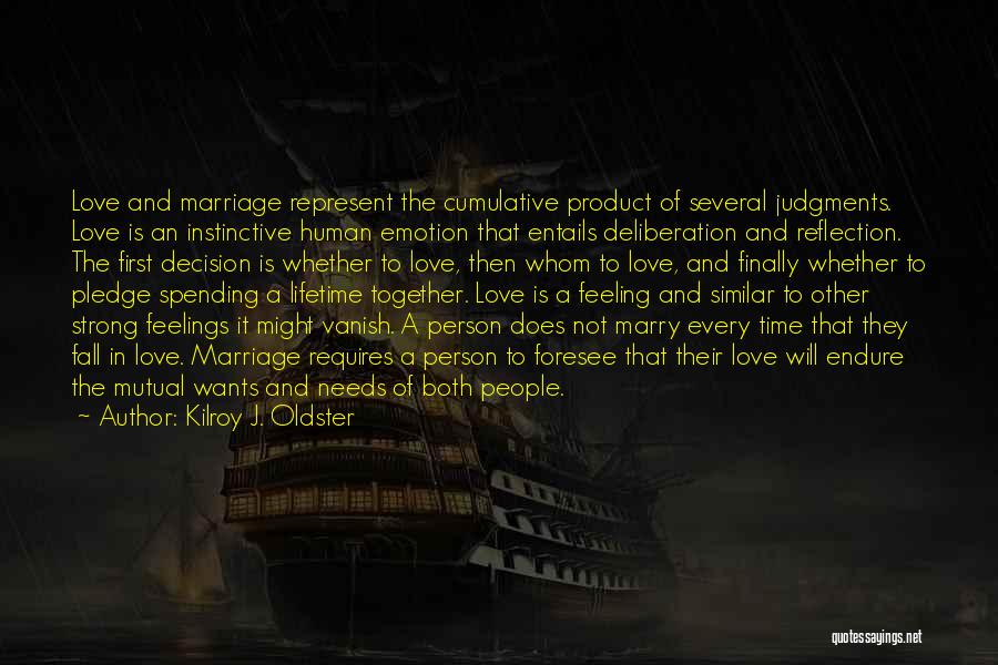 Kilroy J. Oldster Quotes: Love And Marriage Represent The Cumulative Product Of Several Judgments. Love Is An Instinctive Human Emotion That Entails Deliberation And