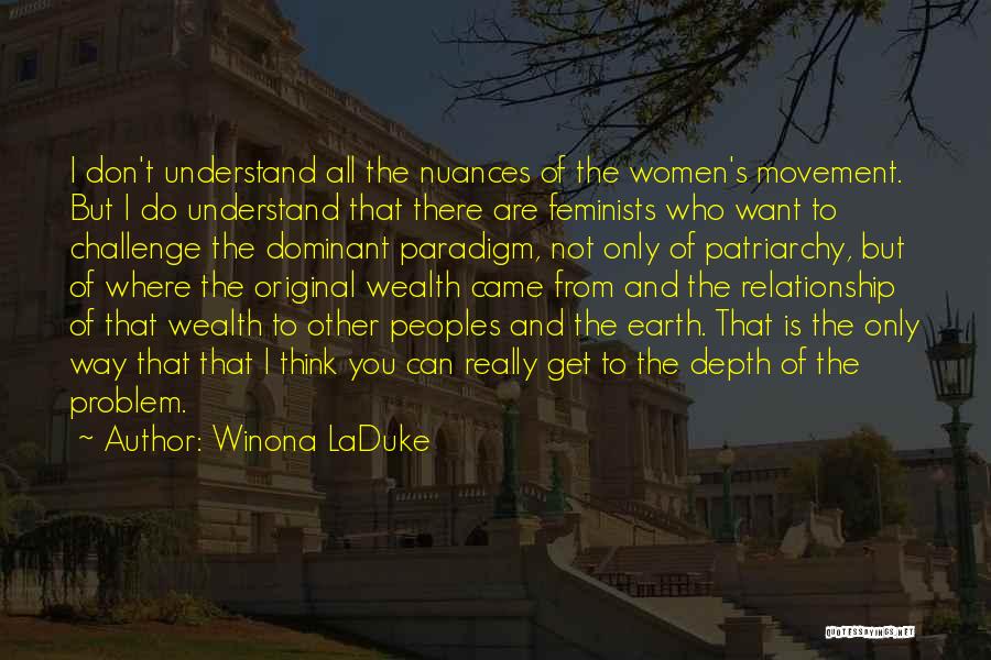 Winona LaDuke Quotes: I Don't Understand All The Nuances Of The Women's Movement. But I Do Understand That There Are Feminists Who Want