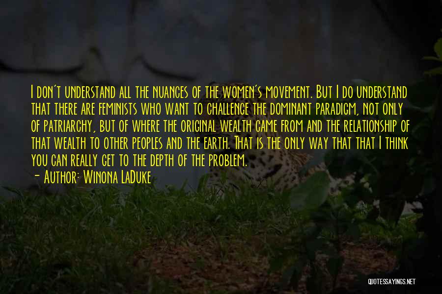 Winona LaDuke Quotes: I Don't Understand All The Nuances Of The Women's Movement. But I Do Understand That There Are Feminists Who Want