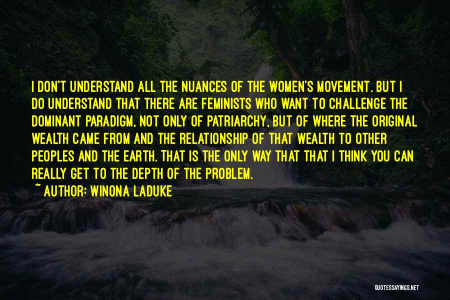 Winona LaDuke Quotes: I Don't Understand All The Nuances Of The Women's Movement. But I Do Understand That There Are Feminists Who Want