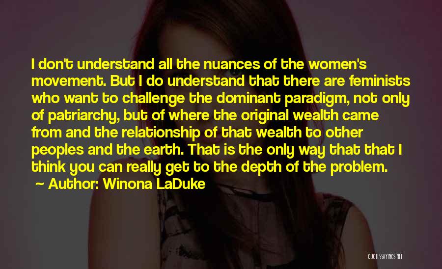 Winona LaDuke Quotes: I Don't Understand All The Nuances Of The Women's Movement. But I Do Understand That There Are Feminists Who Want