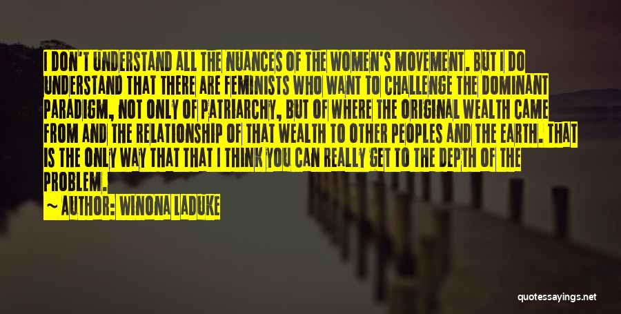 Winona LaDuke Quotes: I Don't Understand All The Nuances Of The Women's Movement. But I Do Understand That There Are Feminists Who Want
