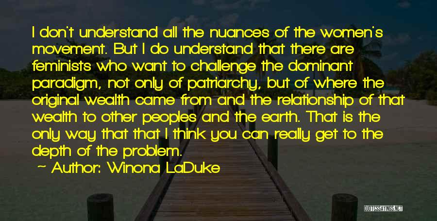 Winona LaDuke Quotes: I Don't Understand All The Nuances Of The Women's Movement. But I Do Understand That There Are Feminists Who Want