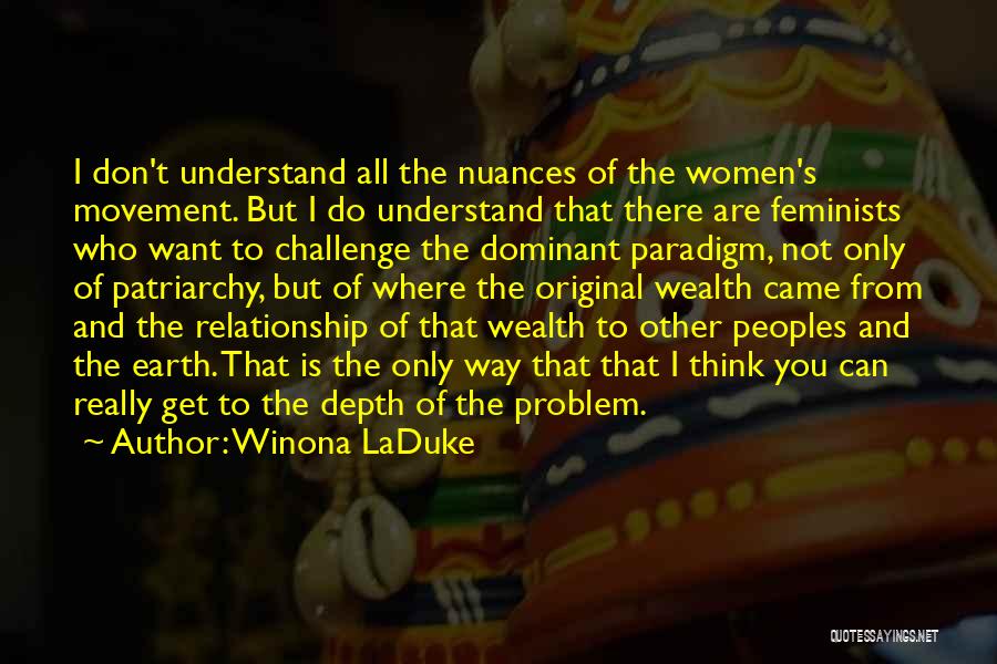 Winona LaDuke Quotes: I Don't Understand All The Nuances Of The Women's Movement. But I Do Understand That There Are Feminists Who Want