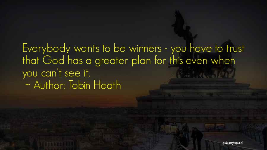 Tobin Heath Quotes: Everybody Wants To Be Winners - You Have To Trust That God Has A Greater Plan For This Even When