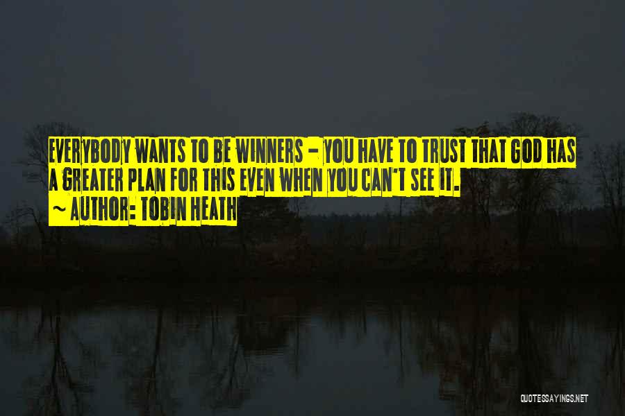 Tobin Heath Quotes: Everybody Wants To Be Winners - You Have To Trust That God Has A Greater Plan For This Even When