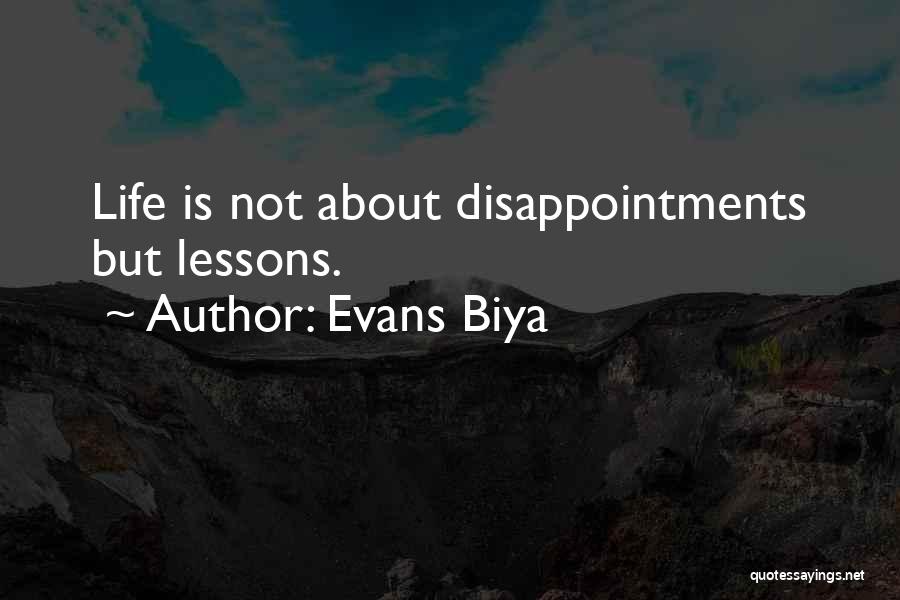 Evans Biya Quotes: Life Is Not About Disappointments But Lessons.