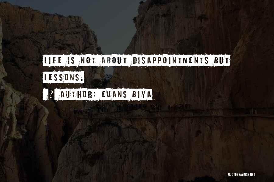 Evans Biya Quotes: Life Is Not About Disappointments But Lessons.