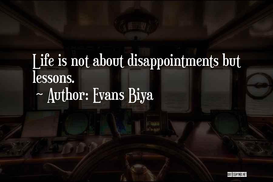 Evans Biya Quotes: Life Is Not About Disappointments But Lessons.