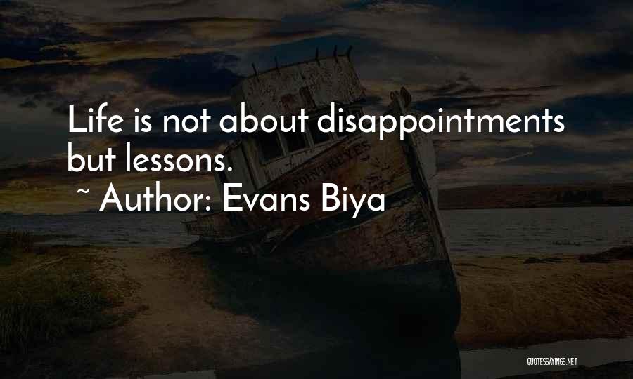 Evans Biya Quotes: Life Is Not About Disappointments But Lessons.