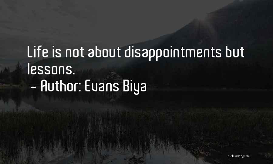 Evans Biya Quotes: Life Is Not About Disappointments But Lessons.