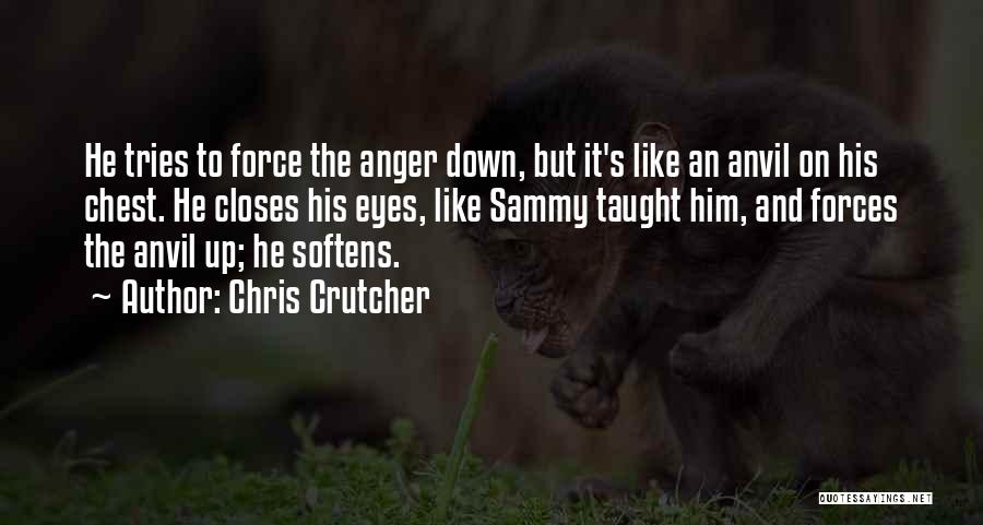 Chris Crutcher Quotes: He Tries To Force The Anger Down, But It's Like An Anvil On His Chest. He Closes His Eyes, Like