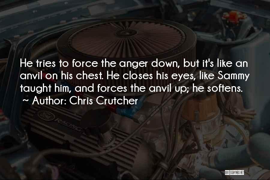 Chris Crutcher Quotes: He Tries To Force The Anger Down, But It's Like An Anvil On His Chest. He Closes His Eyes, Like
