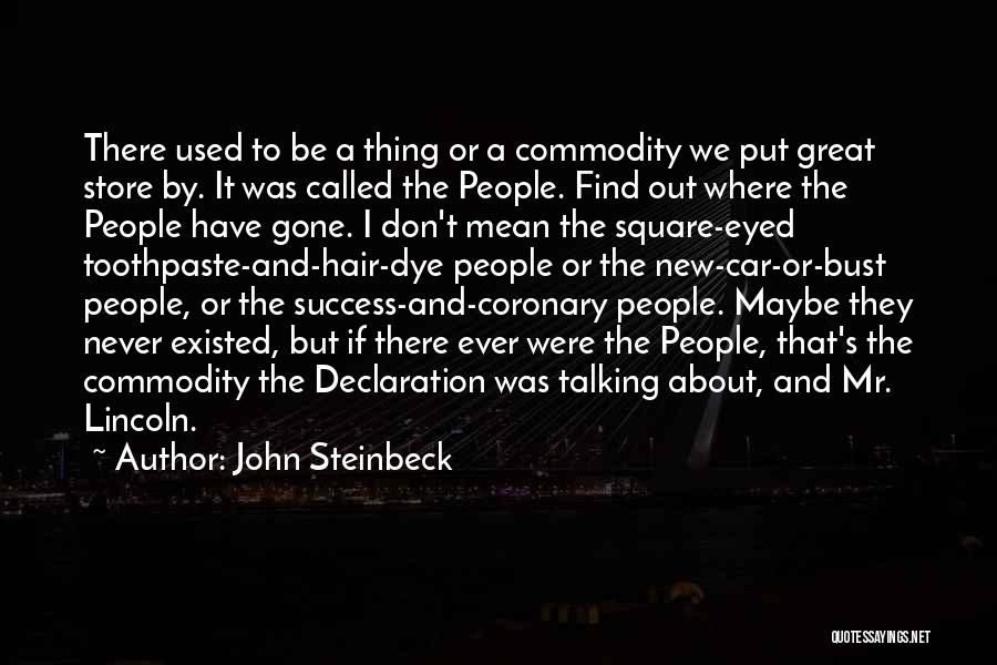 John Steinbeck Quotes: There Used To Be A Thing Or A Commodity We Put Great Store By. It Was Called The People. Find
