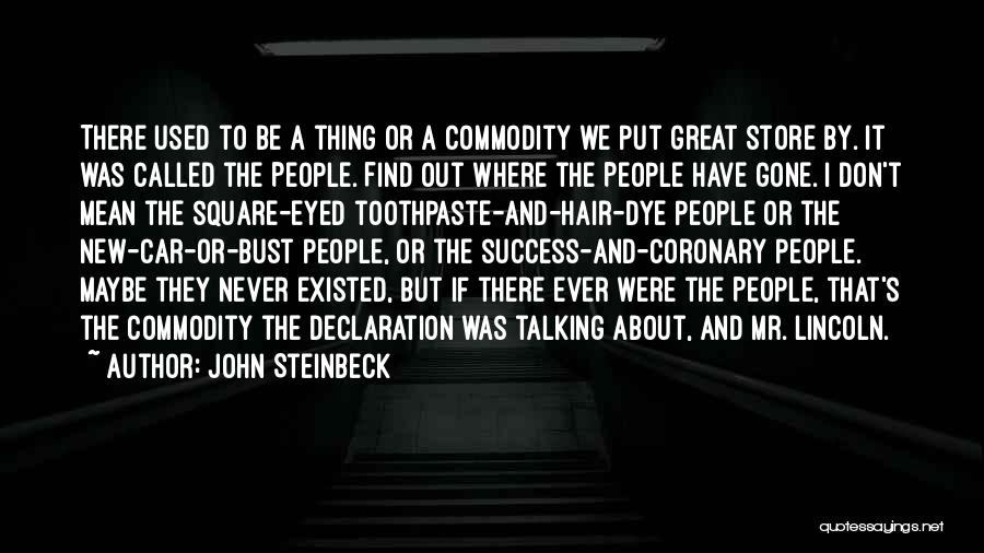 John Steinbeck Quotes: There Used To Be A Thing Or A Commodity We Put Great Store By. It Was Called The People. Find